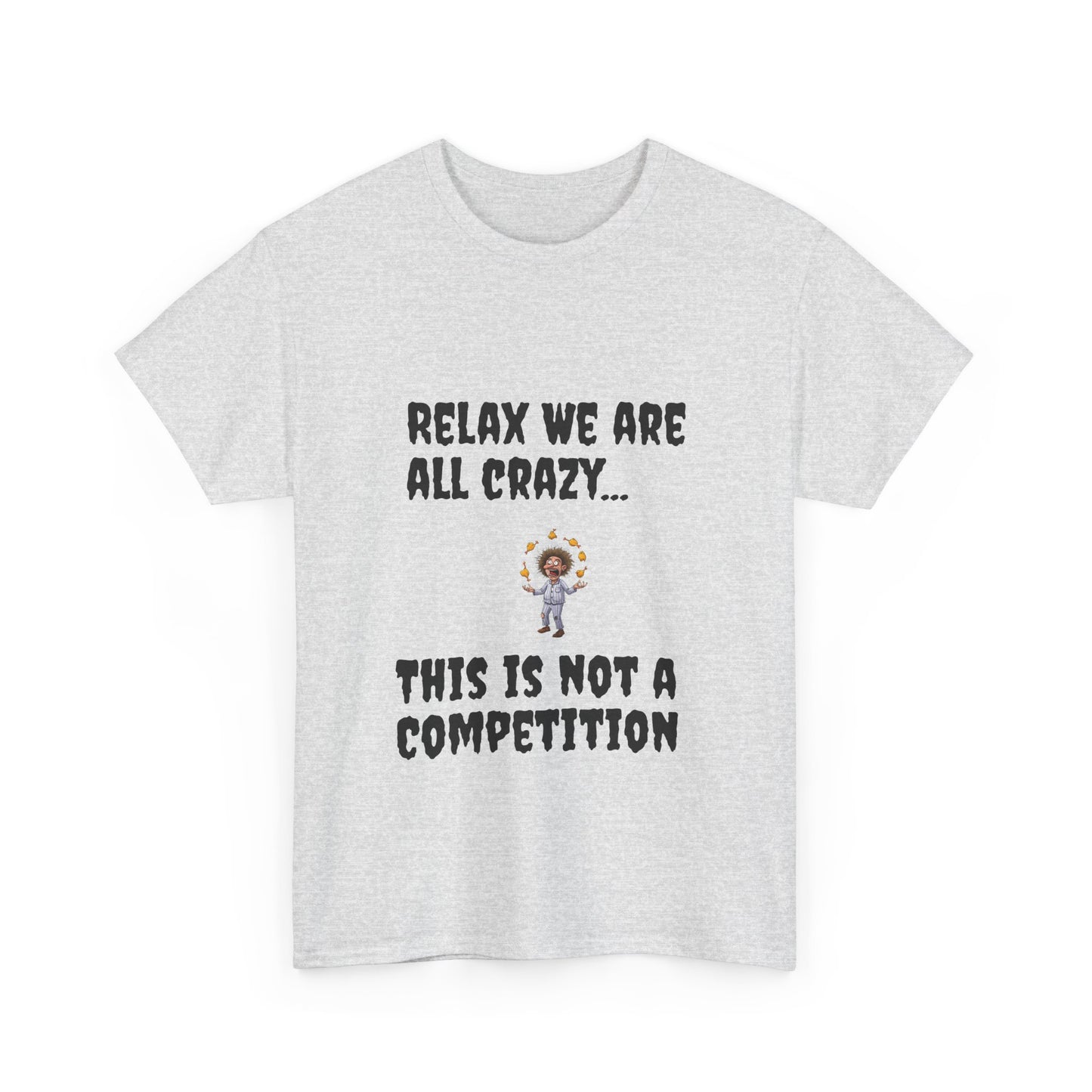 Funny Unisex Heavy Cotton Tee - "Relax We Are All Crazy... This Is Not a Competition"