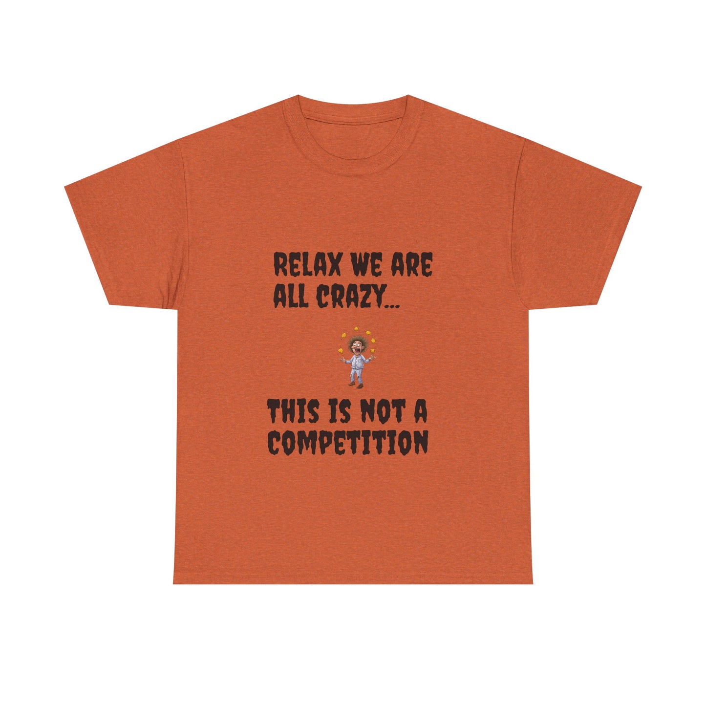 Funny Unisex Heavy Cotton Tee - "Relax We Are All Crazy... This Is Not a Competition"