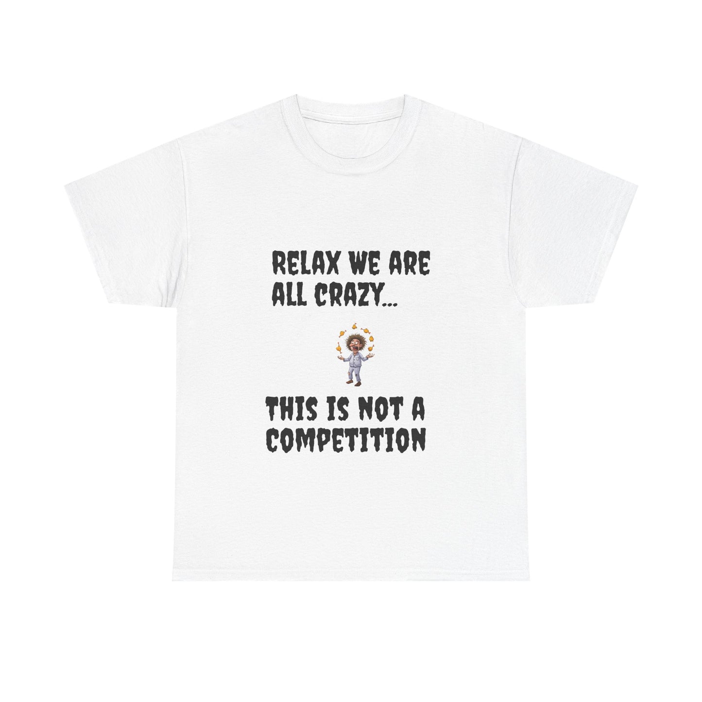 Funny Unisex Heavy Cotton Tee - "Relax We Are All Crazy... This Is Not a Competition"