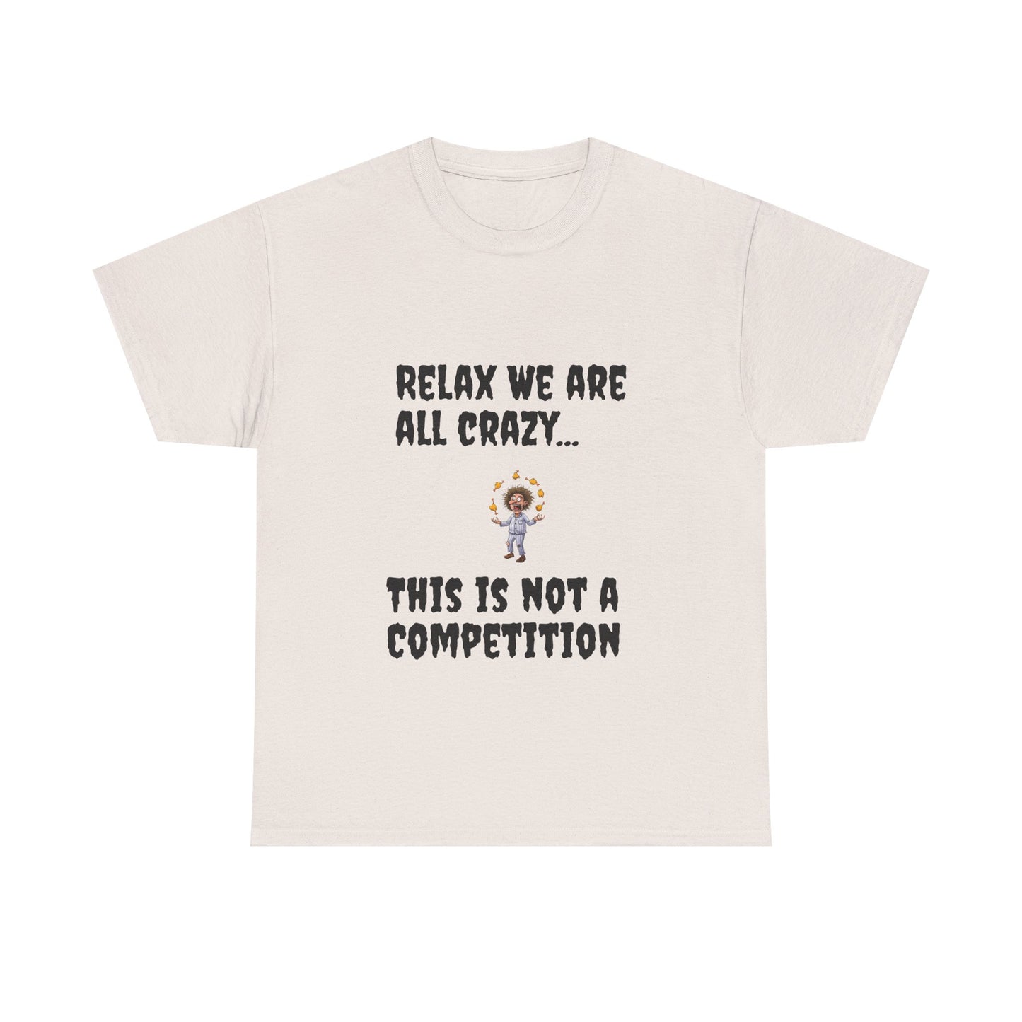 Funny Unisex Heavy Cotton Tee - "Relax We Are All Crazy... This Is Not a Competition"