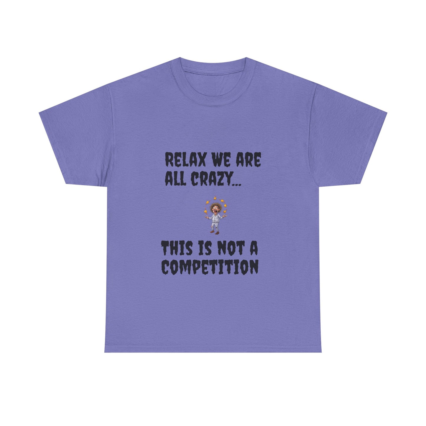 Funny Unisex Heavy Cotton Tee - "Relax We Are All Crazy... This Is Not a Competition"