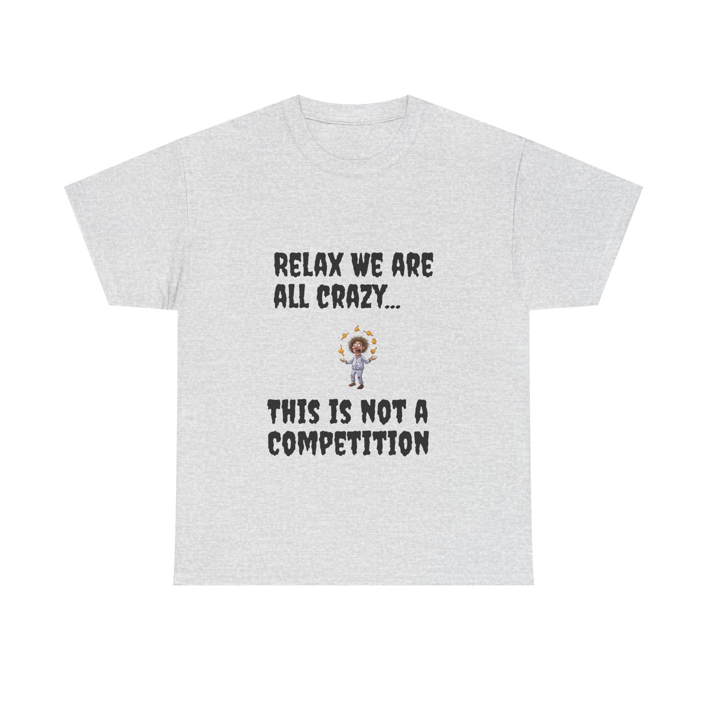 Funny Unisex Heavy Cotton Tee - "Relax We Are All Crazy... This Is Not a Competition"