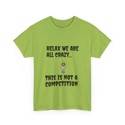 Funny Unisex Heavy Cotton Tee - "Relax We Are All Crazy... This Is Not a Competition"