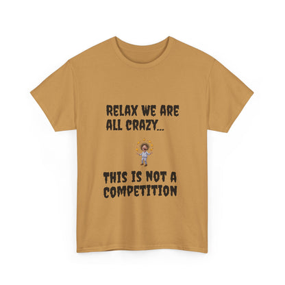 Funny Unisex Heavy Cotton Tee - "Relax We Are All Crazy... This Is Not a Competition"