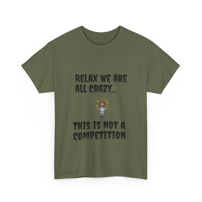 Funny Unisex Heavy Cotton Tee - "Relax We Are All Crazy... This Is Not a Competition"