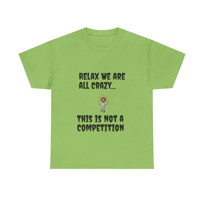 Funny Unisex Heavy Cotton Tee - "Relax We Are All Crazy... This Is Not a Competition"