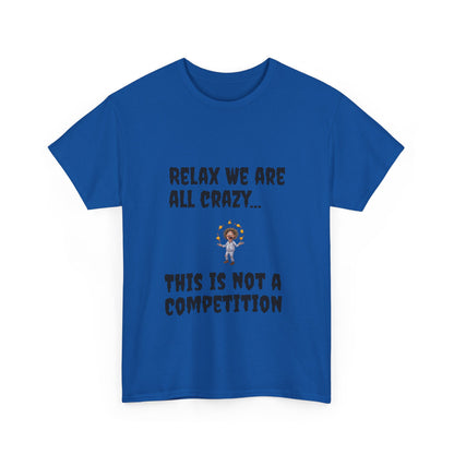 Funny Unisex Heavy Cotton Tee - "Relax We Are All Crazy... This Is Not a Competition"
