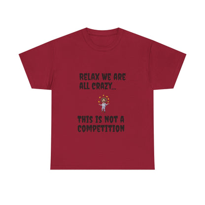 Funny Unisex Heavy Cotton Tee - "Relax We Are All Crazy... This Is Not a Competition"