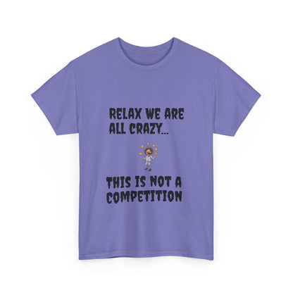 Funny Unisex Heavy Cotton Tee - "Relax We Are All Crazy... This Is Not a Competition"
