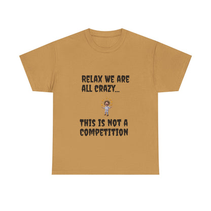 Funny Unisex Heavy Cotton Tee - "Relax We Are All Crazy... This Is Not a Competition"