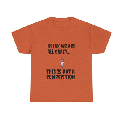 Funny Unisex Heavy Cotton Tee - "Relax We Are All Crazy... This Is Not a Competition"