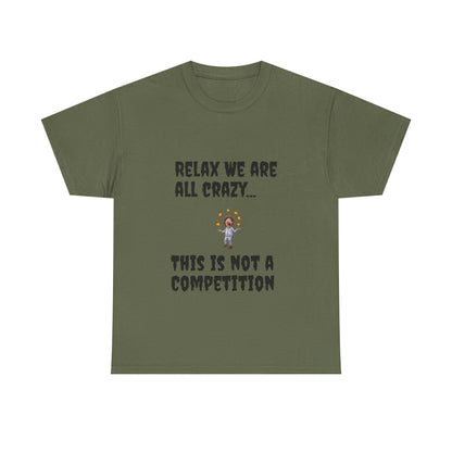 Funny Unisex Heavy Cotton Tee - "Relax We Are All Crazy... This Is Not a Competition"