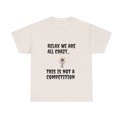 Funny Unisex Heavy Cotton Tee - "Relax We Are All Crazy... This Is Not a Competition"