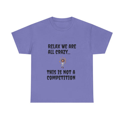 Funny Unisex Heavy Cotton Tee - "Relax We Are All Crazy... This Is Not a Competition"