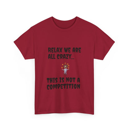 Funny Unisex Heavy Cotton Tee - "Relax We Are All Crazy... This Is Not a Competition"