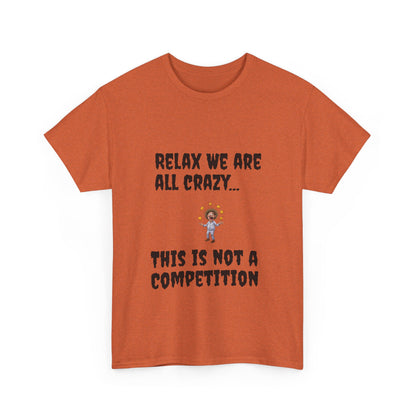 Funny Unisex Heavy Cotton Tee - "Relax We Are All Crazy... This Is Not a Competition"