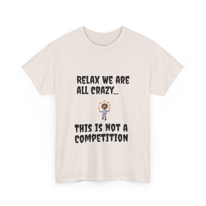 Funny Unisex Heavy Cotton Tee - "Relax We Are All Crazy... This Is Not a Competition"